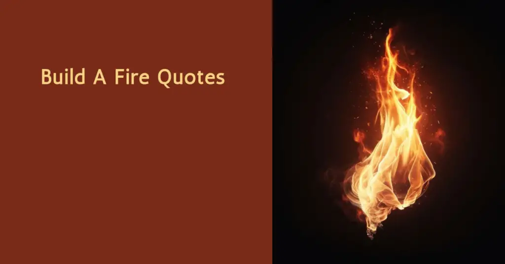 Build A Fire Quotes